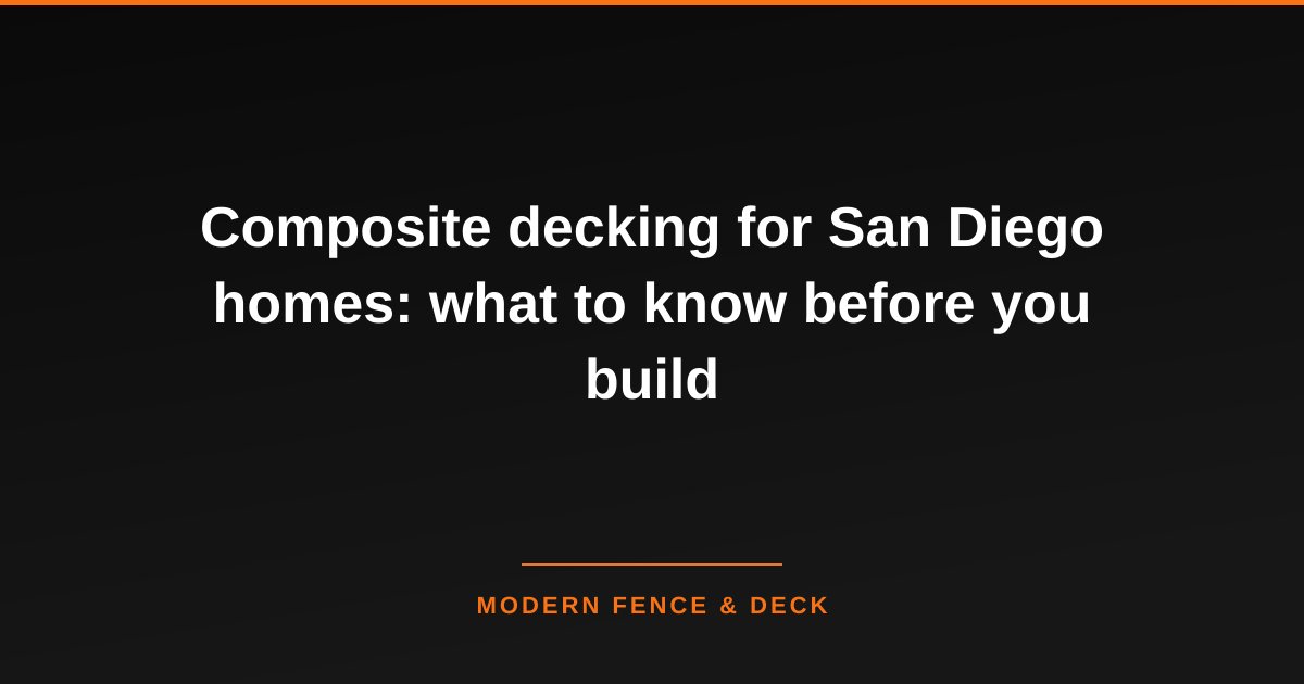Composite decking for San Diego homes: what to know before you build