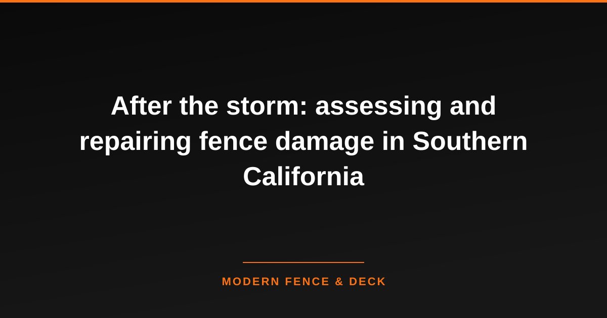 After the storm: assessing and repairing fence damage in Southern California