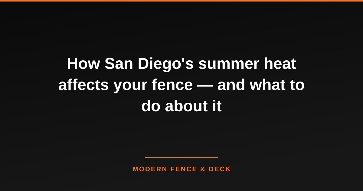 How San Diego's summer heat affects your fence — and what to do about it