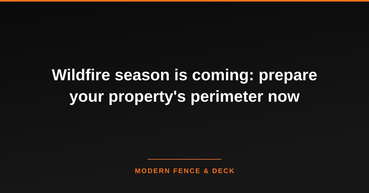 Wildfire season is coming: prepare your property's perimeter now